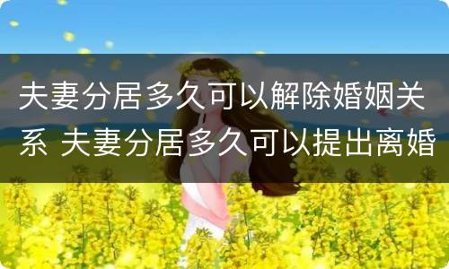 夫妻分居多久可以解除婚姻关系 夫妻分居多久可以提出离婚