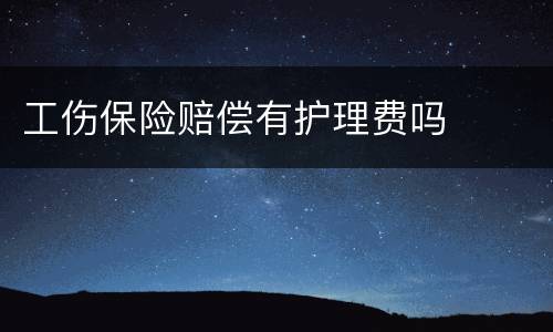 工伤保险赔偿有护理费吗