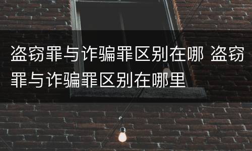 盗窃罪与诈骗罪区别在哪 盗窃罪与诈骗罪区别在哪里
