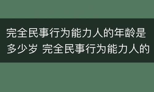 完全民事行为能力人的年龄是多少岁 完全民事行为能力人的年龄是多少岁