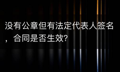 没有公章但有法定代表人签名，合同是否生效？