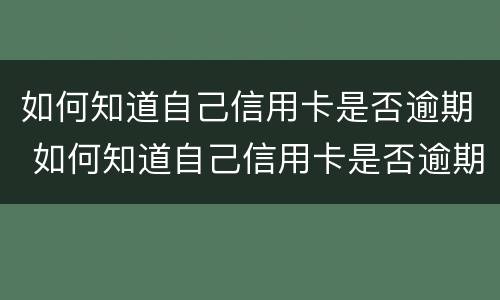 如何知道自己信用卡是否逾期 如何知道自己信用卡是否逾期过
