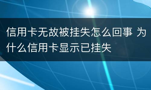 信用卡无故被挂失怎么回事 为什么信用卡显示已挂失