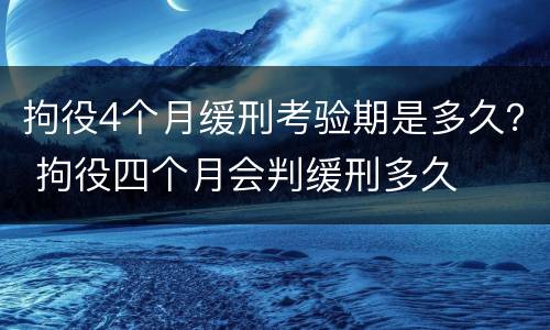 拘役4个月缓刑考验期是多久？ 拘役四个月会判缓刑多久