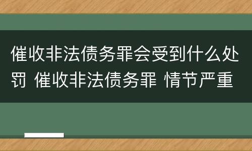 催收非法债务罪会受到什么处罚 催收非法债务罪 情节严重