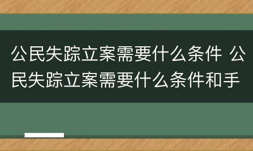 公民失踪立案需要什么条件 公民失踪立案需要什么条件和手续