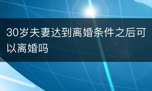 30岁夫妻达到离婚条件之后可以离婚吗