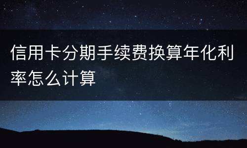 信用卡分期手续费换算年化利率怎么计算