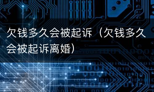 欠钱多久会被起诉（欠钱多久会被起诉离婚）