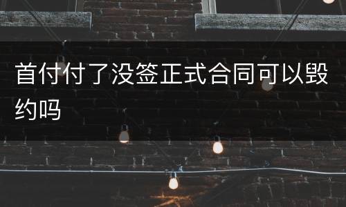 首付付了没签正式合同可以毁约吗