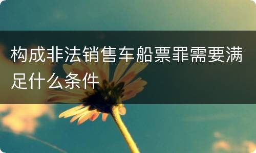 构成非法销售车船票罪需要满足什么条件