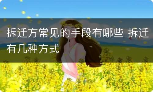 拆迁方常见的手段有哪些 拆迁有几种方式