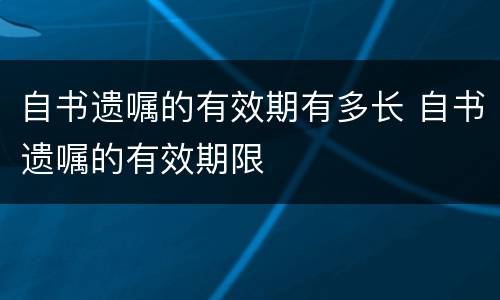 自书遗嘱的有效期有多长 自书遗嘱的有效期限