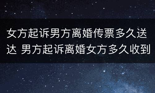 女方起诉男方离婚传票多久送达 男方起诉离婚女方多久收到传票