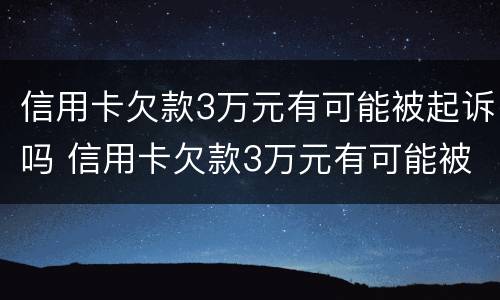 信用卡欠款3万元有可能被起诉吗 信用卡欠款3万元有可能被起诉吗知乎