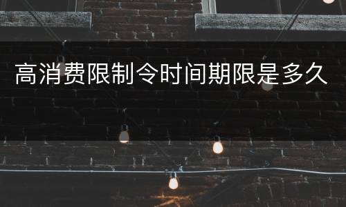 高消费限制令时间期限是多久