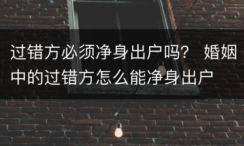 过错方必须净身出户吗？ 婚姻中的过错方怎么能净身出户