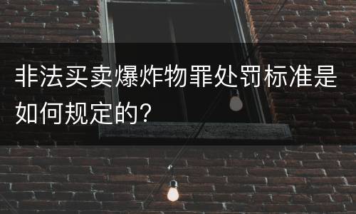 非法买卖爆炸物罪处罚标准是如何规定的?