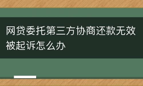 网贷委托第三方协商还款无效被起诉怎么办