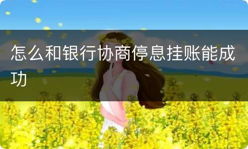 怎么和银行协商停息挂账能成功