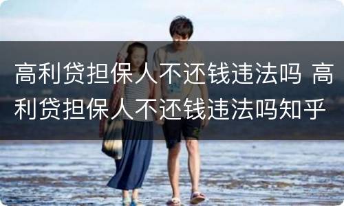 高利贷担保人不还钱违法吗 高利贷担保人不还钱违法吗知乎
