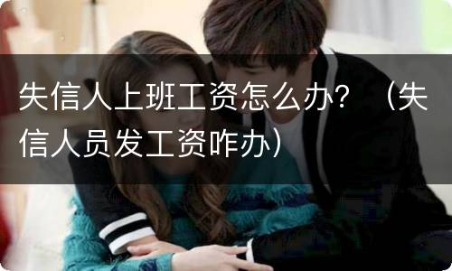 失信人上班工资怎么办？（失信人员发工资咋办）