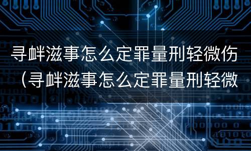 寻衅滋事怎么定罪量刑轻微伤（寻衅滋事怎么定罪量刑轻微伤害）