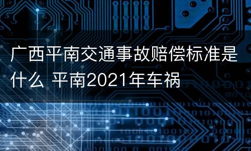 广西平南交通事故赔偿标准是什么 平南2021年车祸