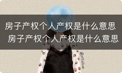 房子产权个人产权是什么意思 房子产权个人产权是什么意思呀