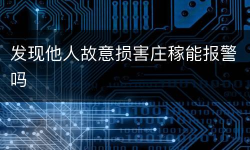 发现他人故意损害庄稼能报警吗