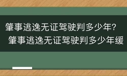 肇事逃逸无证驾驶判多少年？ 肇事逃逸无证驾驶判多少年缓刑