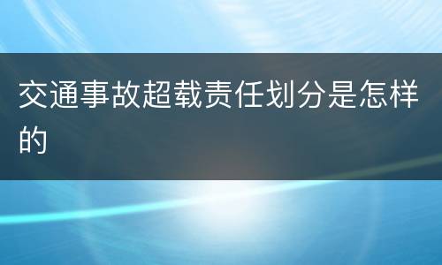交通事故超载责任划分是怎样的