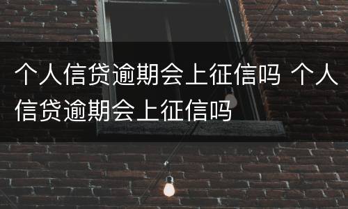 个人信贷逾期会上征信吗 个人信贷逾期会上征信吗