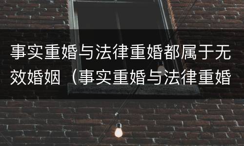 事实重婚与法律重婚都属于无效婚姻（事实重婚与法律重婚都属于无效婚姻关系吗）