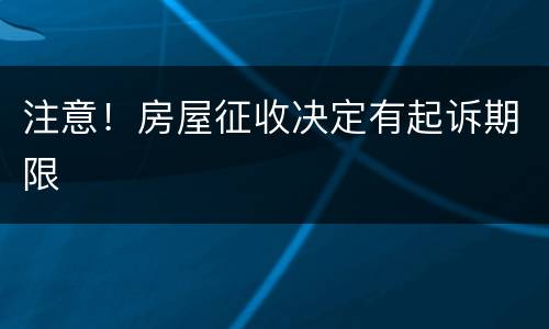 注意！房屋征收决定有起诉期限