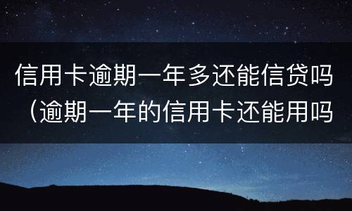 信用卡逾期一年多还能信贷吗（逾期一年的信用卡还能用吗）