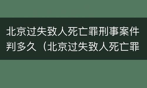北京过失致人死亡罪刑事案件判多久（北京过失致人死亡罪律师）