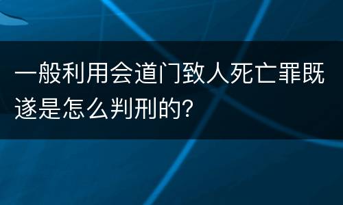 一般利用会道门致人死亡罪既遂是怎么判刑的？