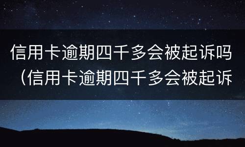 信用卡逾期四千多会被起诉吗（信用卡逾期四千多会被起诉吗知乎）