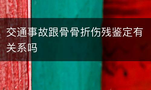 交通事故跟骨骨折伤残鉴定有关系吗