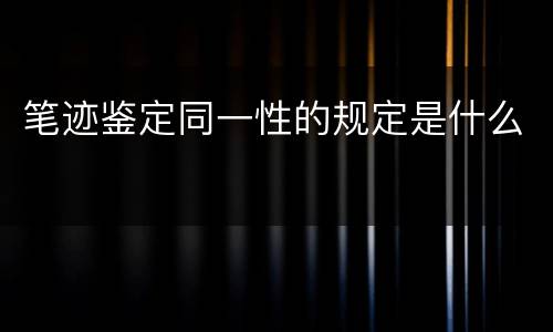 笔迹鉴定同一性的规定是什么