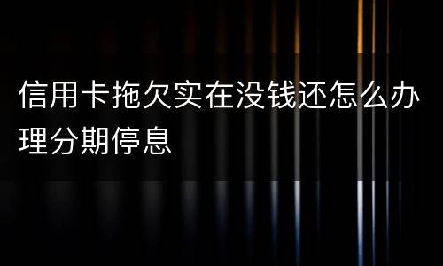 信用卡拖欠实在没钱还怎么办理分期停息