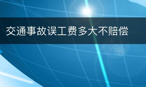 交通事故误工费多大不赔偿