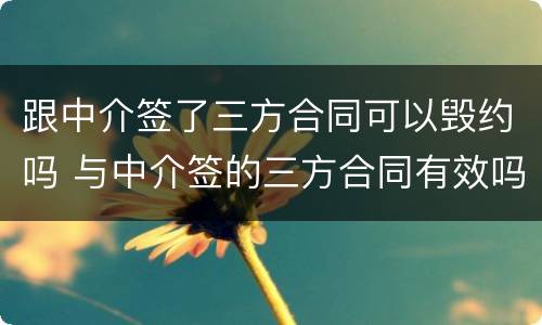 跟中介签了三方合同可以毁约吗 与中介签的三方合同有效吗