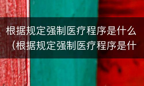 根据规定强制医疗程序是什么（根据规定强制医疗程序是什么法律）