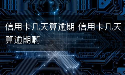 信用卡几天算逾期 信用卡几天算逾期啊