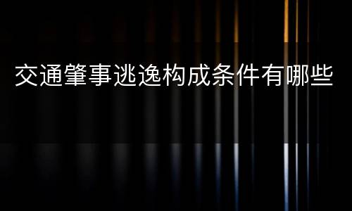 交通肇事逃逸构成条件有哪些