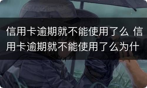 信用卡逾期就不能使用了么 信用卡逾期就不能使用了么为什么