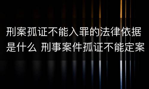 刑案孤证不能入罪的法律依据是什么 刑事案件孤证不能定案法条