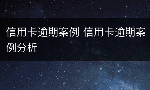 信用卡逾期案例 信用卡逾期案例分析